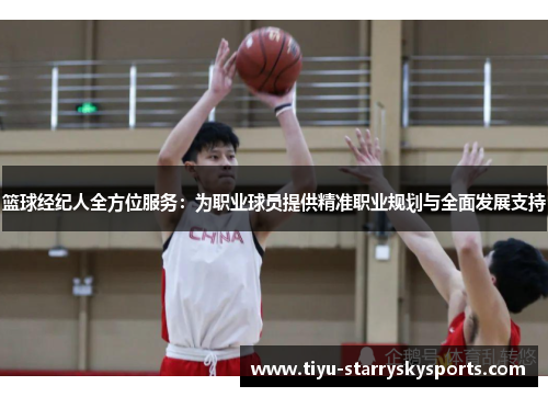 篮球经纪人全方位服务：为职业球员提供精准职业规划与全面发展支持