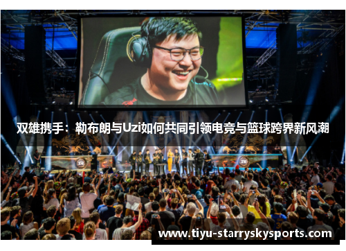 双雄携手：勒布朗与Uzi如何共同引领电竞与篮球跨界新风潮