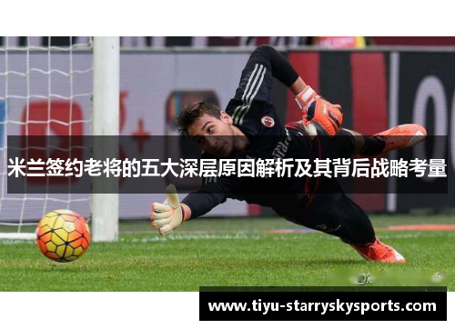 米兰签约老将的五大深层原因解析及其背后战略考量